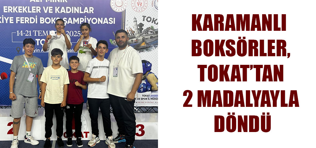 KARAMANLI BOKSÖRLER, TOKAT’TAN 2 MADALYAYLA DÖNDÜ