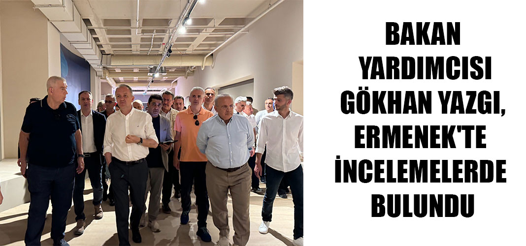 Bakan Yardımcısı Gökhan Yazgı, Ermenek'te incelemelerde bulundu