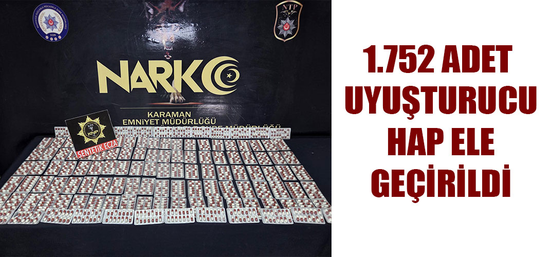 1.752 ADET UYUŞTURUCU HAP ELE GEÇİRİLDİ