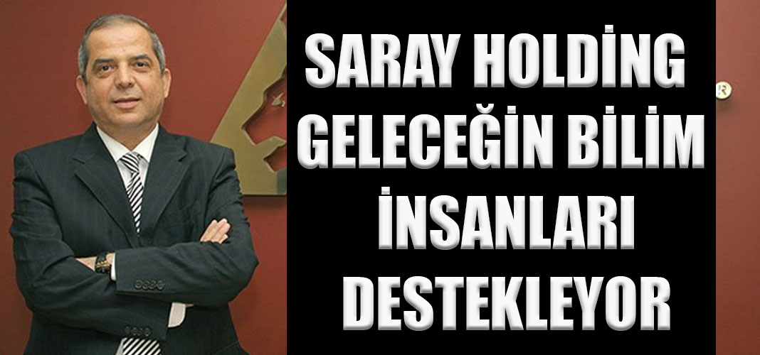 SARAY HOLDİNG GELECEĞİN BİLİM İNSANLARI DESTEKLEYOR