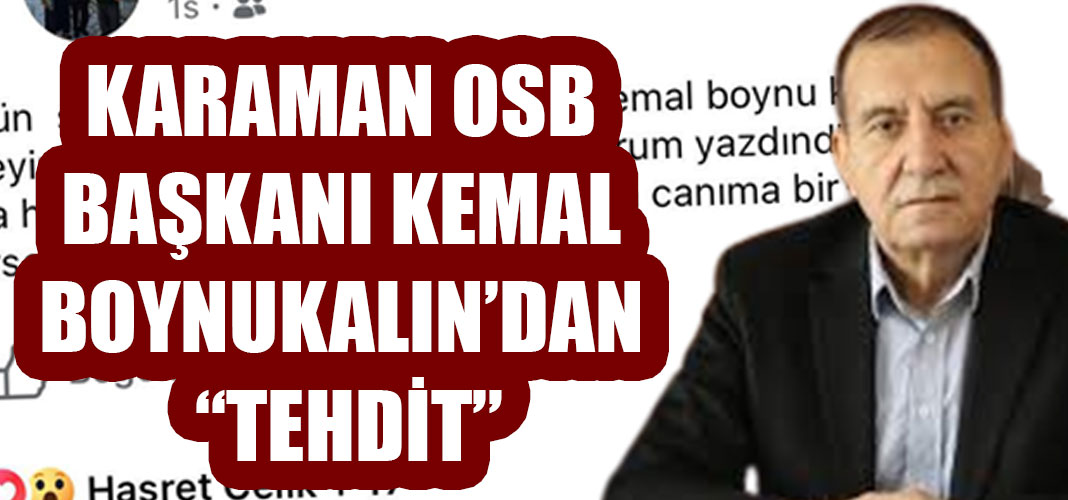 KARAMAN OSB BAŞKANI KEMAL BOYNUKALIN’DAN “TEHDİT”