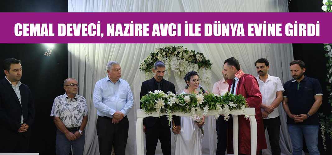 CEMAL DEVECİ, NAZİRE AVCI İLE DÜNYA EVİNE GİRDİ
