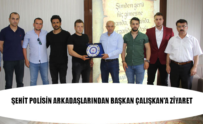 ŞEHİT POLİSİN ARKADAŞLARINDAN BAŞKAN ÇALIŞKAN’A ZİYARET