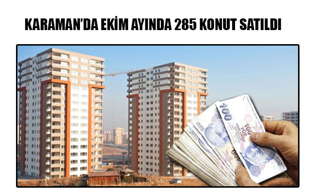 KARAMAN’DA EKİM AYINDA 285 KONUT SATILDI