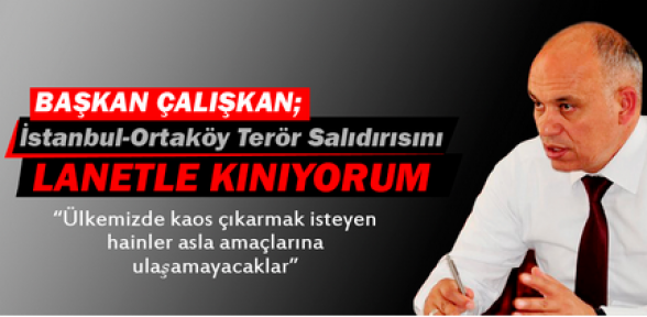 Çalışkan, İstanbul Ortaköy’deki Terör Saldırısını Lanetle Kınıyorum