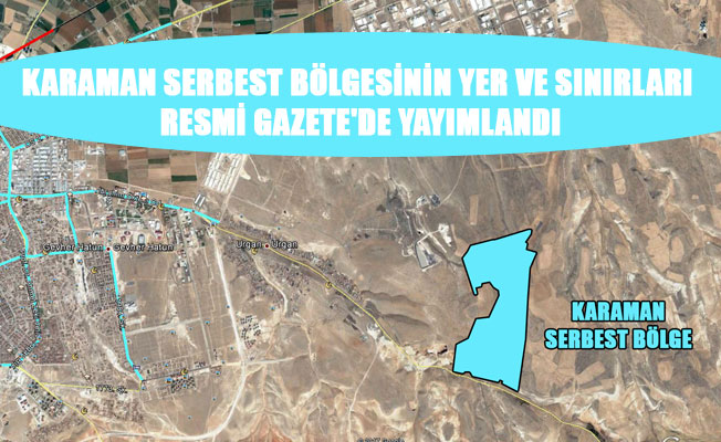 KARAMAN SERBEST BÖLGESİNİN YER VE SINIRLARI RESMİ GAZETE'DE YAYIMLANDI