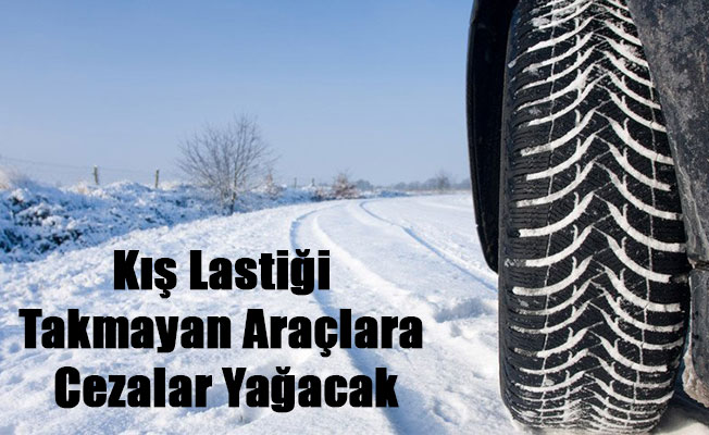 Kış Lastiği Takmayan Araçlara Cezalar Yağacak