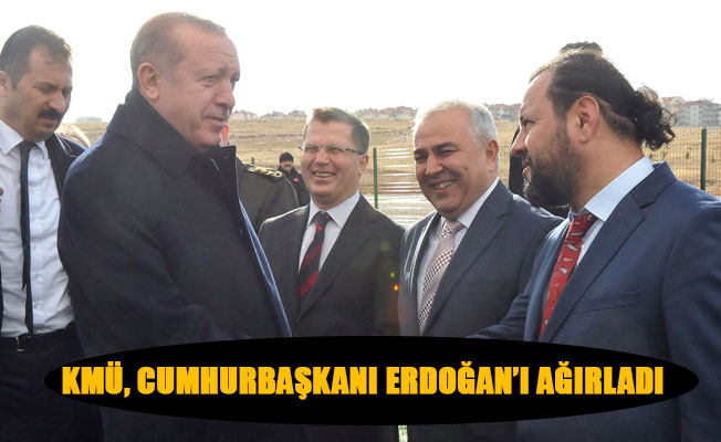 KMÜ, CUMHURBAŞKANI ERDOĞAN’I AĞIRLADI