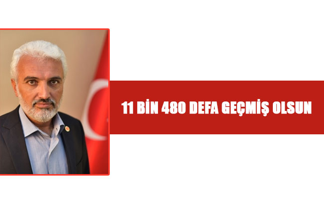 11 BİN 480 DEFA GEÇMİŞ OLSUN