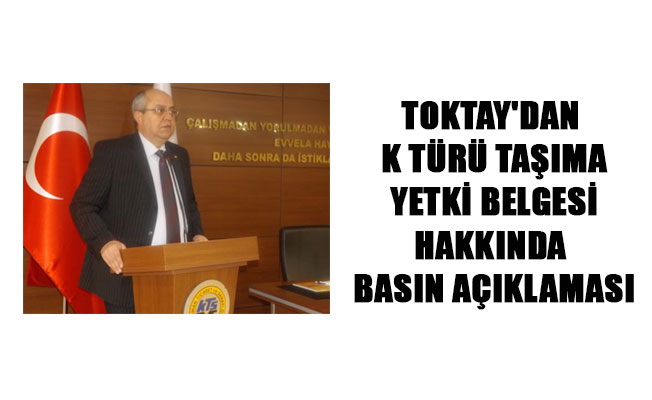 TOKTAY'DAN K TÜRÜ TAŞIMA YETKİ BELGESİ HAKKINDA BASIN AÇIKLAMASI