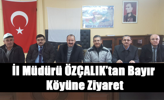 İl Müdürü ÖZÇALIK’tan Bayır Köyüne Ziyaret