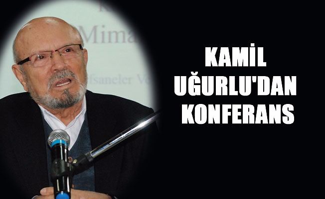 KAMİL UĞURLU'DAN KONFERANS
