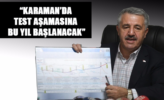 “KARAMAN’DA TEST AŞAMASINA BU YIL BAŞLANACAK”