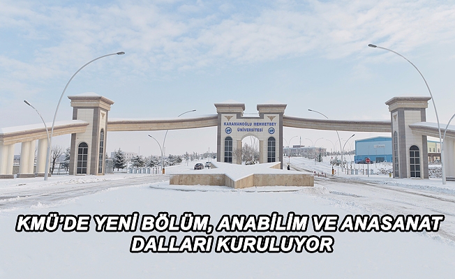 KMÜ’DE YENİ BÖLÜM, ANABİLİM VE ANASANAT DALLARI KURULUYOR