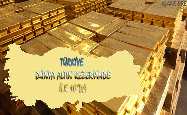 TÜRKİYE DÜNYA ALTIN REZERVİNDE İLK 10’DA