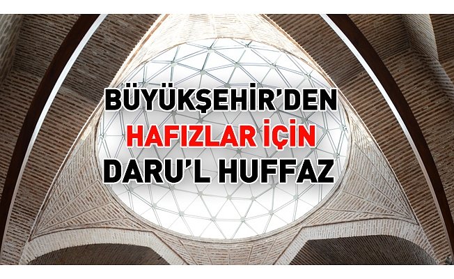 Büyükşehir’den Hafızlar İçin Daru’l Huffaz