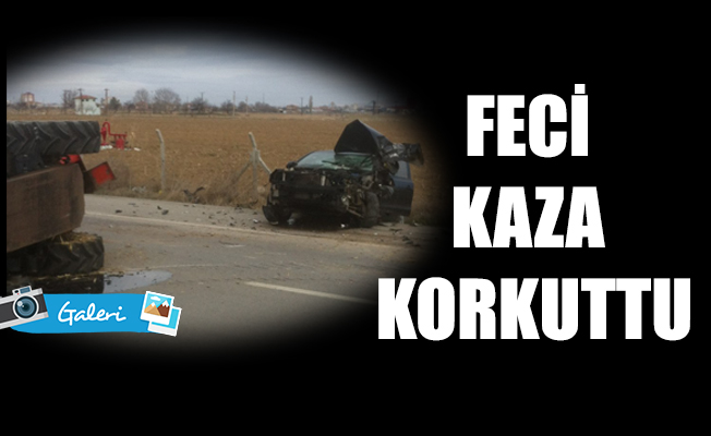 FECİ KAZA KORKUTTU
