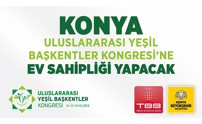 Konya Uluslararası Yeşil Başkentler Kongresi’ne Ev Sahipliği Yapacak
