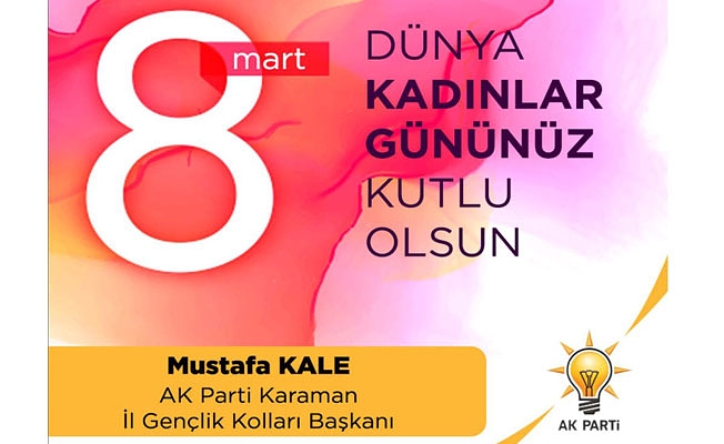 AK Parti Karaman İl Gençlik Kolları Başkanı Av.Mustafa KALE 8 Mart Dünya Kadınlar Günü ile ilgili Mesaj Yayınladı.