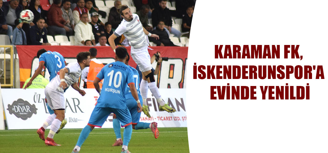 KARAMAN FK, İSKENDERUNSPOR'A EVİNDE YENİLDİ