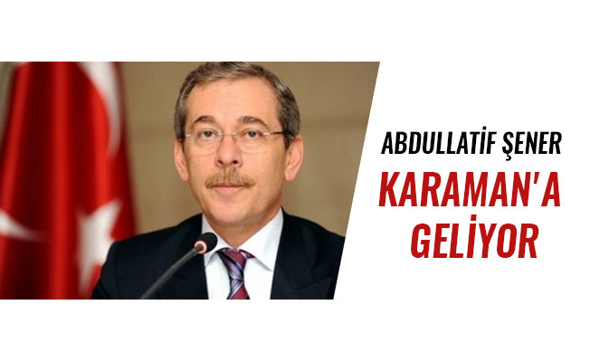 ABDULLATİF ŞENER KARAMAN'A GELİYOR