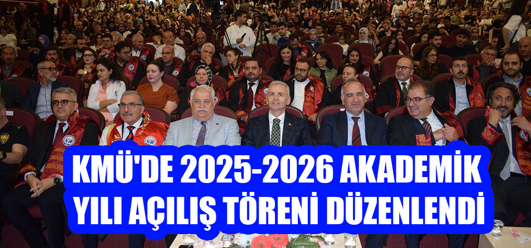 KMÜ'DE 2025-2026 AKADEMİK YILI AÇILIŞ TÖRENİ DÜZENLENDİ