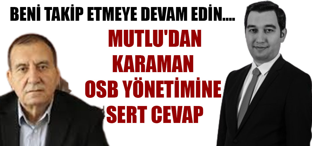 MUTLU'DAN KARAMAN OSB YÖNETİMİNE SERT CEVAP