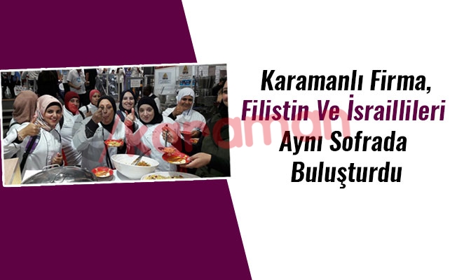 Karamanlı Firma,Filistin Ve İsraillileri Aynı Sofrada Buluşturdu