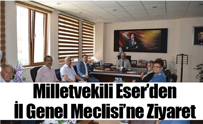 Milletvekili Eser’den İl Genel Meclisi’ne Ziyaret