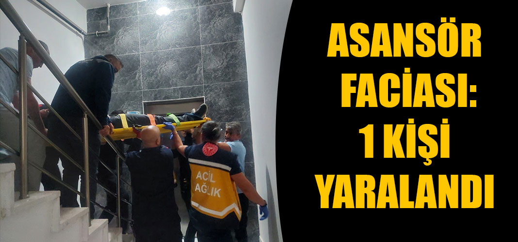 asansör faciası: 1 kişi yaralandı