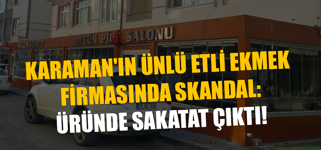 KARAMAN'IN ÜNLÜ ETLİ EKMEK FİRMASINDA SKANDAL: ÜRÜNDE SAKATAT ÇIKTI!