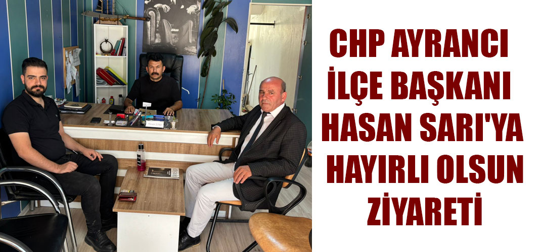 CHP AYRANCI İLÇE BAŞKANI HASAN SARI'YA HAYIRLI OLSUN ZİYARETİ