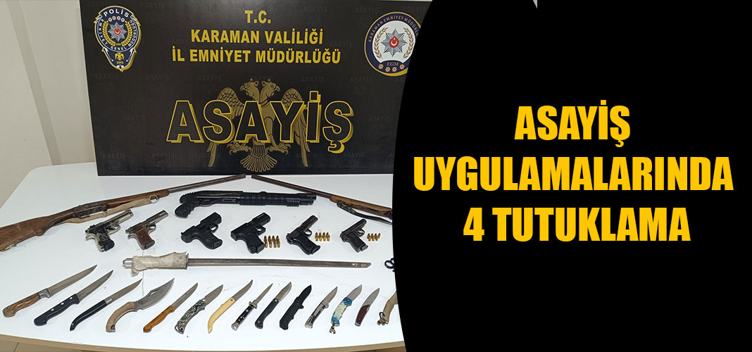 ASAYİŞ UYGULAMALARINDA 4 TUTUKLAMA