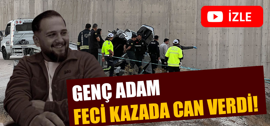 GENÇ ADAM FECİ KAZADA CAN VERDİ!