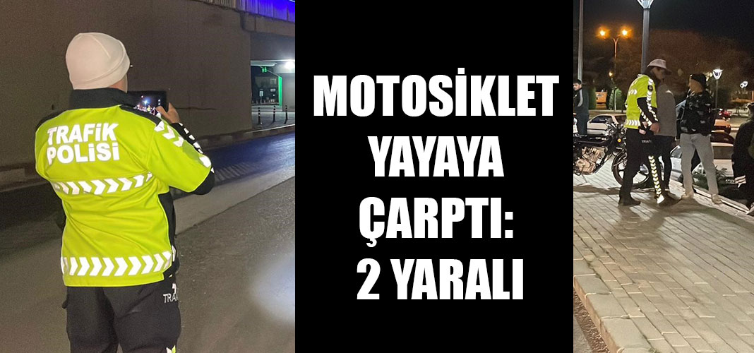 MOTOSİKLET YAYAYA ÇARPTI: 2 YARALI