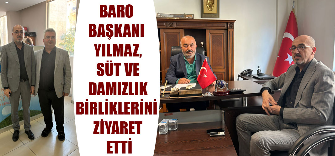BARO BAŞKANI YILMAZ, SÜT VE DAMIZLIK BİRLİKLERİNİ ZİYARET ETTİ