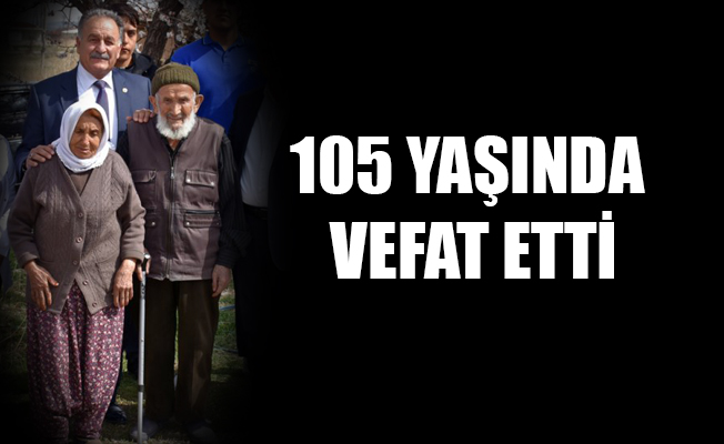 105 YAŞINDA VEFAT ETTİ