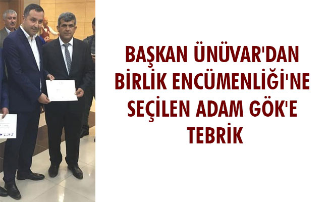 BAŞKAN ÜNÜVAR'DAN BİRLİK ENCÜMENLİĞİ'NE SEÇİLEN ADAM GÖK'E TEBRİK