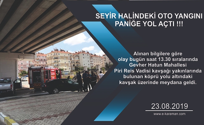 SEYİR HALİNDEKİ OTO YANGINI PANİĞE YOL AÇTI !!!