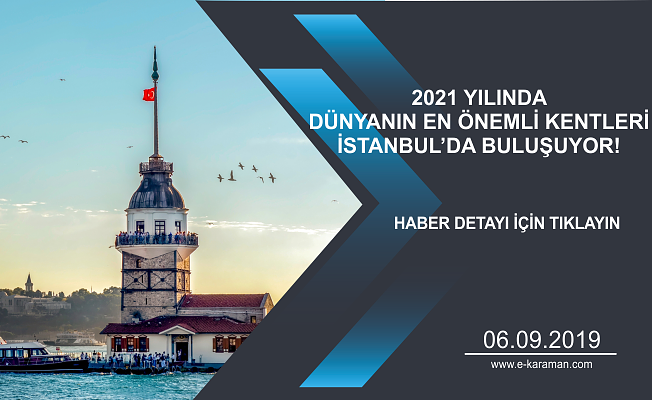 2021 YILINDA DÜNYANIN EN ÖNEMLİ KENTLERİ İSTANBUL’DA BULUŞUYOR!