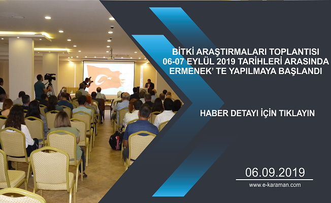 BİTKİ ARAŞTIRMALARI TOPLANTISI 06-07 EYLÜL 2019 TARİHLERİ ARASINDA ERMENEK’ TE YAPILMAYA BAŞLANDI