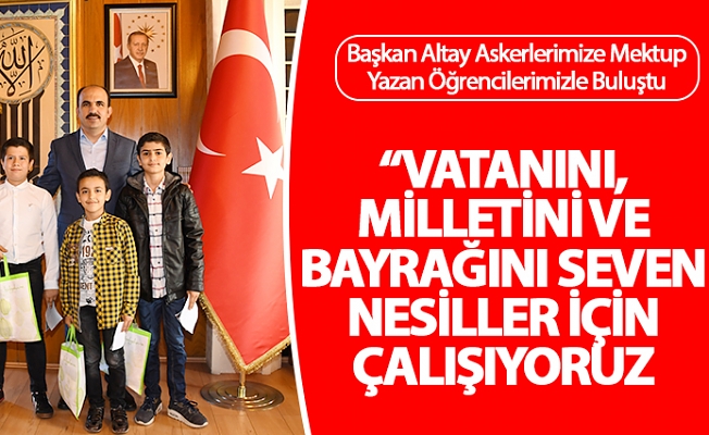 Başkan Altay Askerlerimize Mektup Yazan Öğrencilerle Buluştu