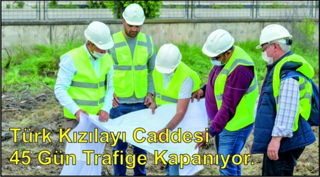 Türk Kızılayı Caddesi 45 Gün Trafiğe Kapanıyor.