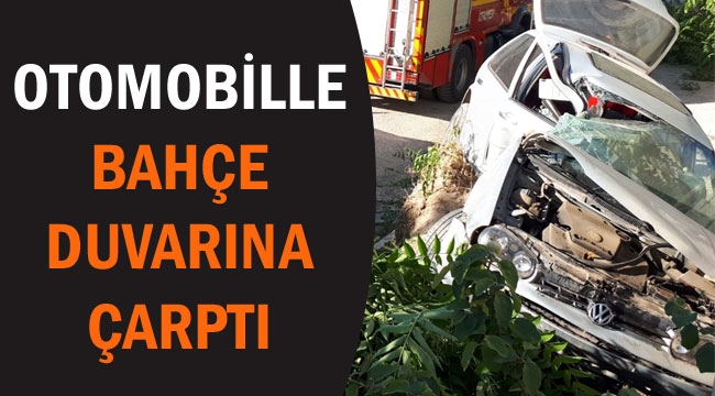 OTOMOBİLLE BAHÇE DUVARINA ÇARPTI