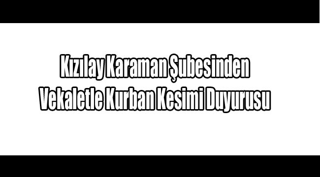 Kızılay Karaman Şubesinden Vekaletle Kurban Kesimi Duyurusu