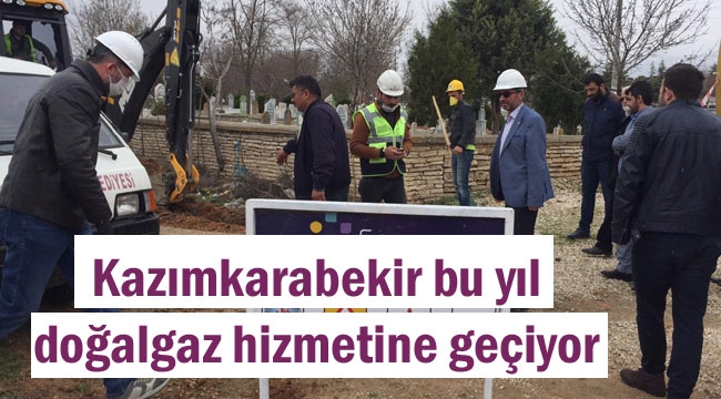 KAZIMKARABEKİR BU YIL DOĞALGAZ HİZMETİNE GEÇİYOR