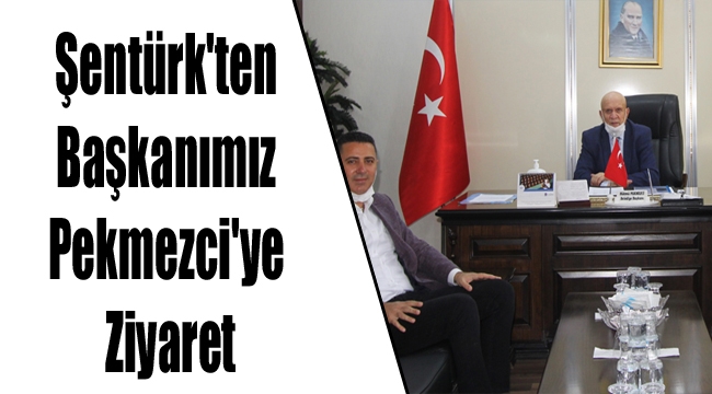 Şentürk'ten Başkanımız Pekmezci'ye Ziyaret