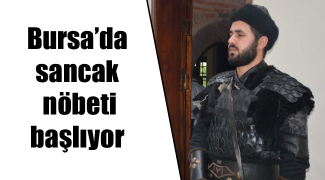 Bursa’da sancak nöbeti başlıyor