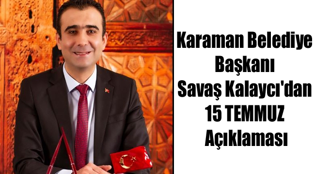 Karaman Belediye Başkanı Savaş Kalaycı'dan 15 TEMMUZ Açıklaması