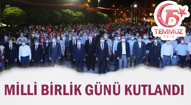 15 TEMMUZ DEMOKRASİ VE MİLLİ BİRLİK GÜNÜ KUTLANDI
